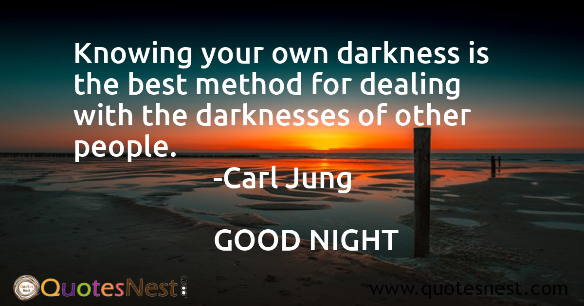 Knowing your own darkness is the best method for dealing with the darknesses of other people.